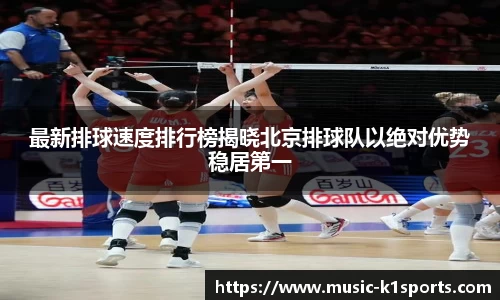 最新排球速度排行榜揭晓北京排球队以绝对优势稳居第一